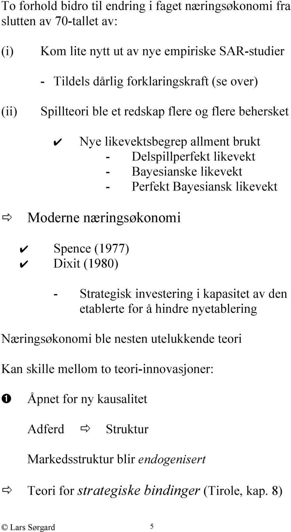 Moderne næringsøkonomi Spence (1977) Dixit (1980) - Strategisk investering i kapasitet av den etablerte for å hindre nyetablering Næringsøkonomi ble nesten utelukkende teori