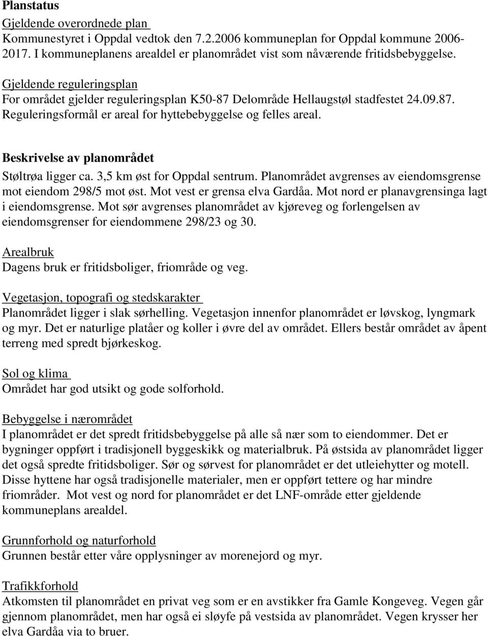 Delområde Hellaugstøl stadfestet 24.09.87. Reguleringsformål er areal for hyttebebyggelse og felles areal. Beskrivelse av planområdet Støltrøa ligger ca. 3,5 km øst for Oppdal sentrum.