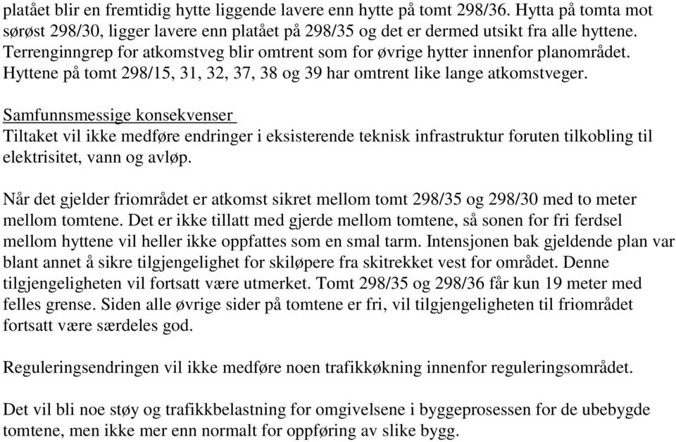 Samfunnsmessige konsekvenser Tiltaket vil ikke medføre endringer i eksisterende teknisk infrastruktur foruten tilkobling til elektrisitet, vann og avløp.