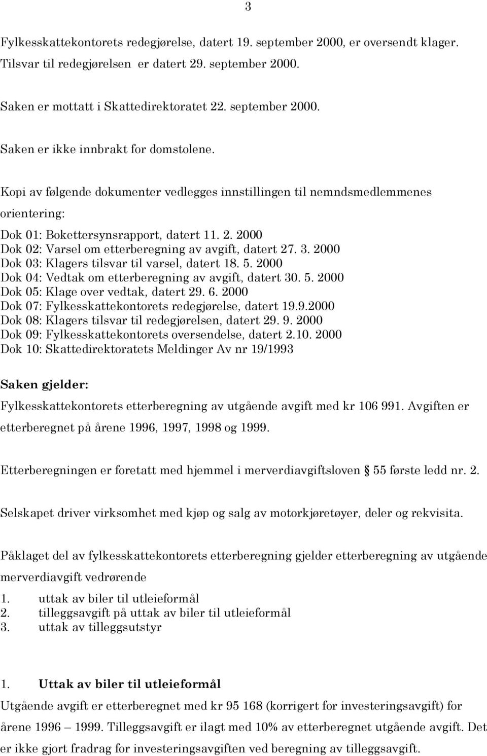 2000 Dok 03: Klagers tilsvar til varsel, datert 18. 5. 2000 Dok 04: Vedtak om etterberegning av avgift, datert 30. 5. 2000 Dok 05: Klage over vedtak, datert 29. 6.