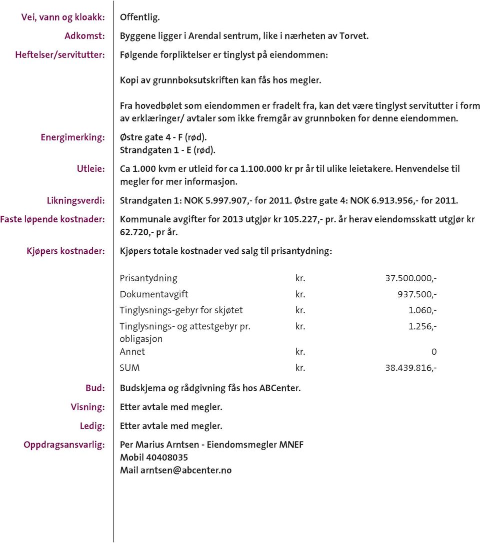 Fra hovedbølet som eiendommen er fradelt fra, kan det være tinglyst servitutter i form av erklæringer/ avtaler som ikke fremgår av grunnboken for denne eiendommen.