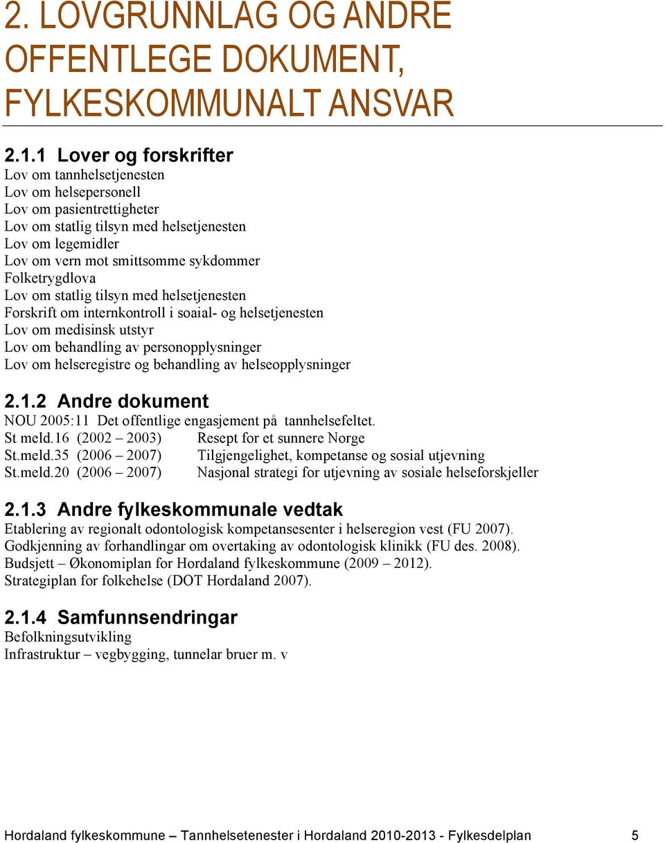 Folketrygdlova Lov om statlig tilsyn med helsetjenesten Forskrift om internkontroll i soaial- og helsetjenesten Lov om medisinsk utstyr Lov om behandling av personopplysninger Lov om helseregistre og