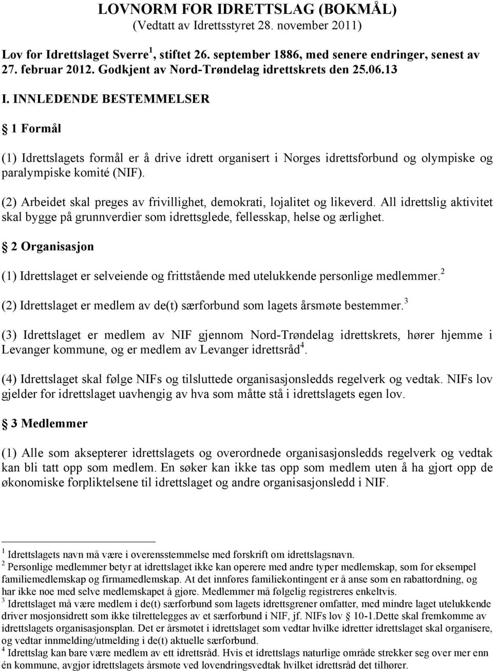 INNLEDENDE BESTEMMELSER 1 Formål (1) Idrettslagets formål er å drive idrett organisert i Norges idrettsforbund og olympiske og paralympiske komité (NIF).