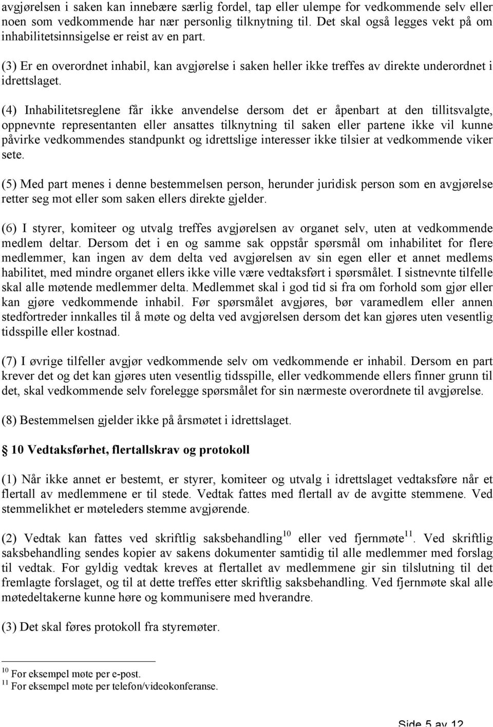 (4) Inhabilitetsreglene får ikke anvendelse dersom det er åpenbart at den tillitsvalgte, oppnevnte representanten eller ansattes tilknytning til saken eller partene ikke vil kunne påvirke