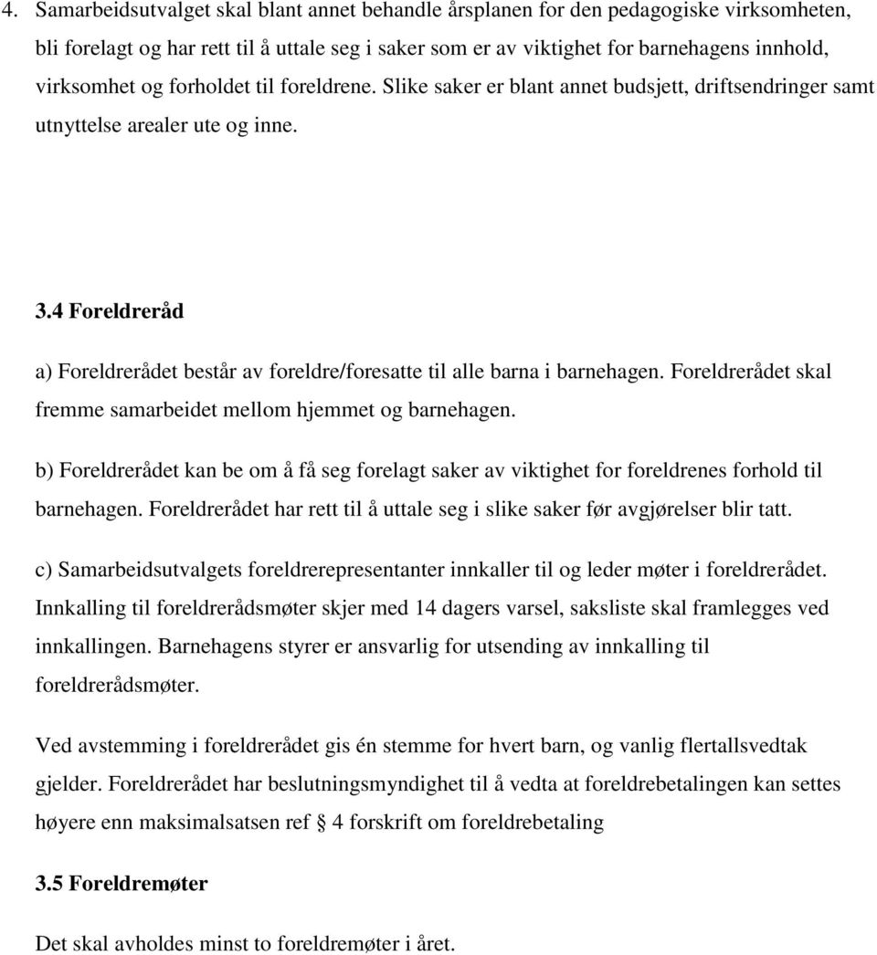 4 Foreldreråd a) Foreldrerådet består av foreldre/foresatte til alle barna i barnehagen. Foreldrerådet skal fremme samarbeidet mellom hjemmet og barnehagen.