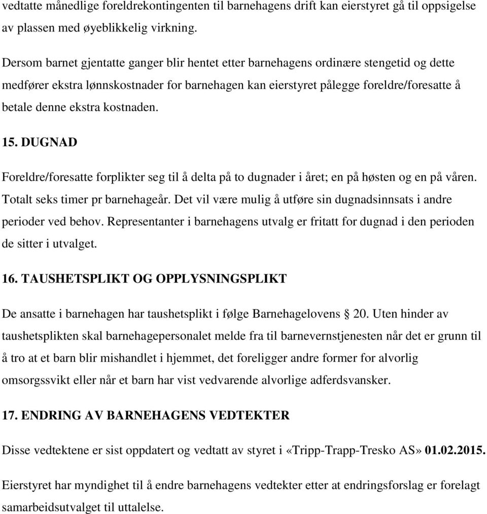 kostnaden. 15. DUGNAD Foreldre/foresatte forplikter seg til å delta på to dugnader i året; en på høsten og en på våren. Totalt seks timer pr barnehageår.