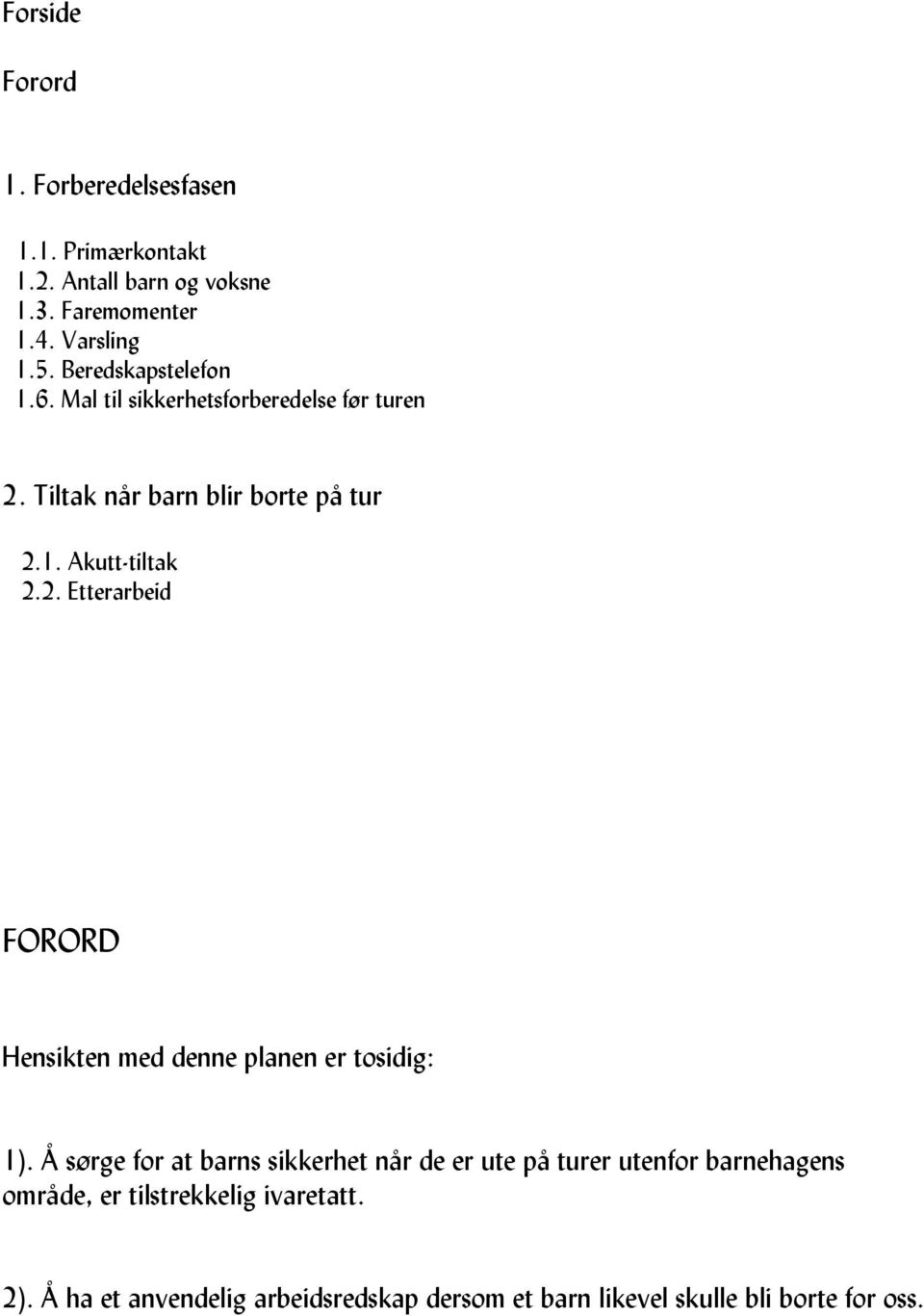 Tiltak når barn blir borte på tur 2.1. Akutt-tiltak 2.2. Etterarbeid FORORD Hensikten med denne planen er tosidig: 1).