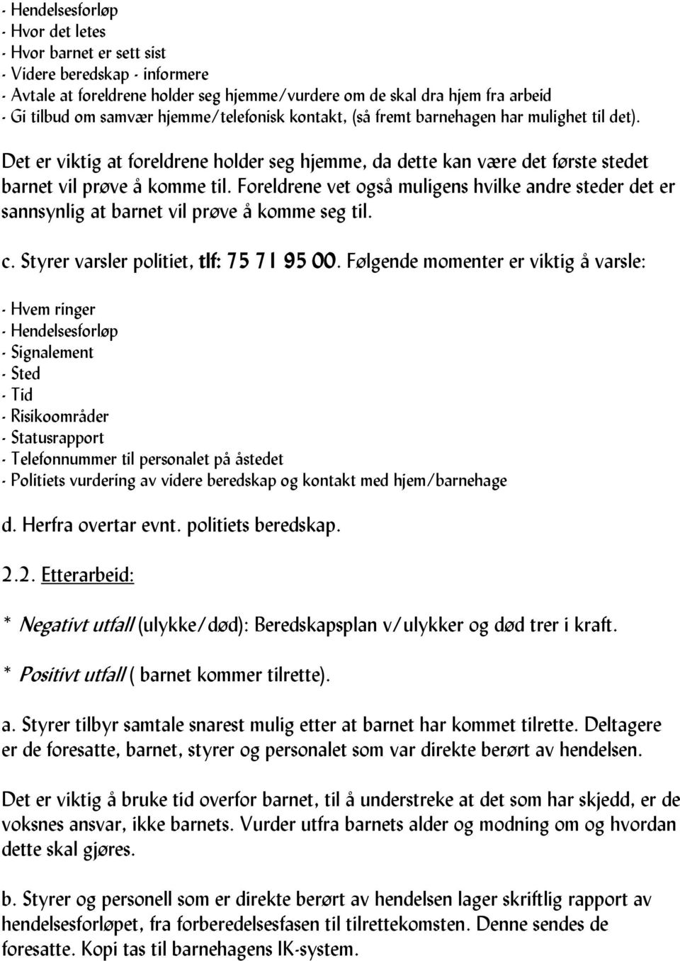 Foreldrene vet også muligens hvilke andre steder det er sannsynlig at barnet vil prøve å komme seg til. c. Styrer varsler politiet, tlf: 75 71 95 00.