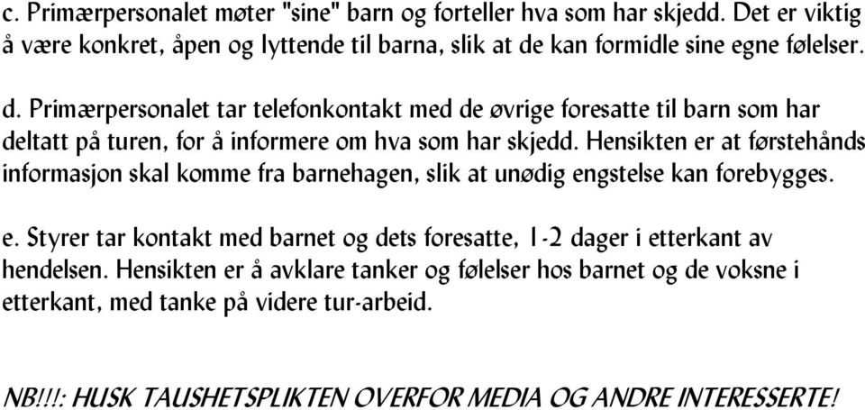 kan formidle sine egne følelser. d. Primærpersonalet tar telefonkontakt med de øvrige foresatte til barn som har deltatt på turen, for å informere om hva som har skjedd.