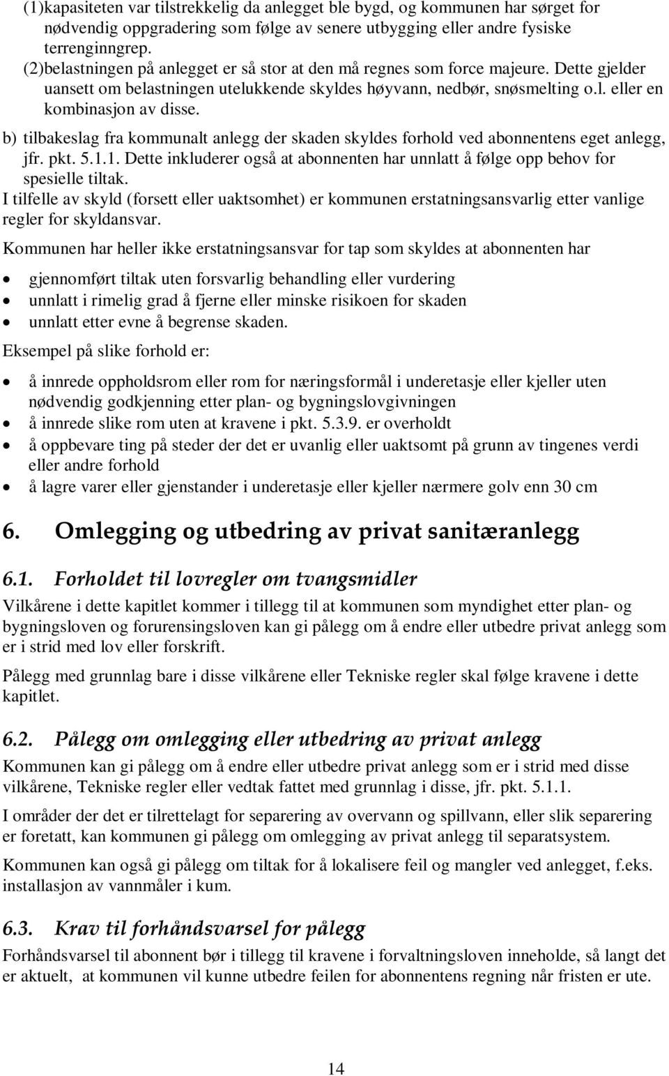 b) tilbakeslag fra kommunalt anlegg der skaden skyldes forhold ved abonnentens eget anlegg, jfr. pkt. 5.1.1. Dette inkluderer også at abonnenten har unnlatt å følge opp behov for spesielle tiltak.