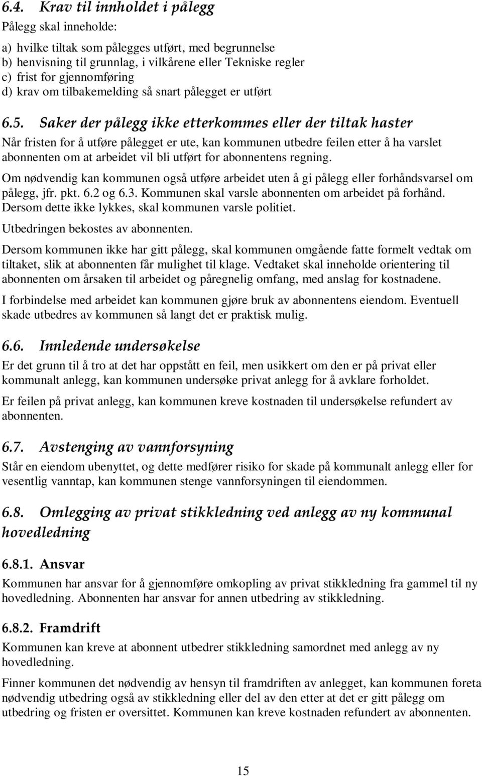 Saker der pålegg ikke etterkommes eller der tiltak haster Når fristen for å utføre pålegget er ute, kan kommunen utbedre feilen etter å ha varslet abonnenten om at arbeidet vil bli utført for