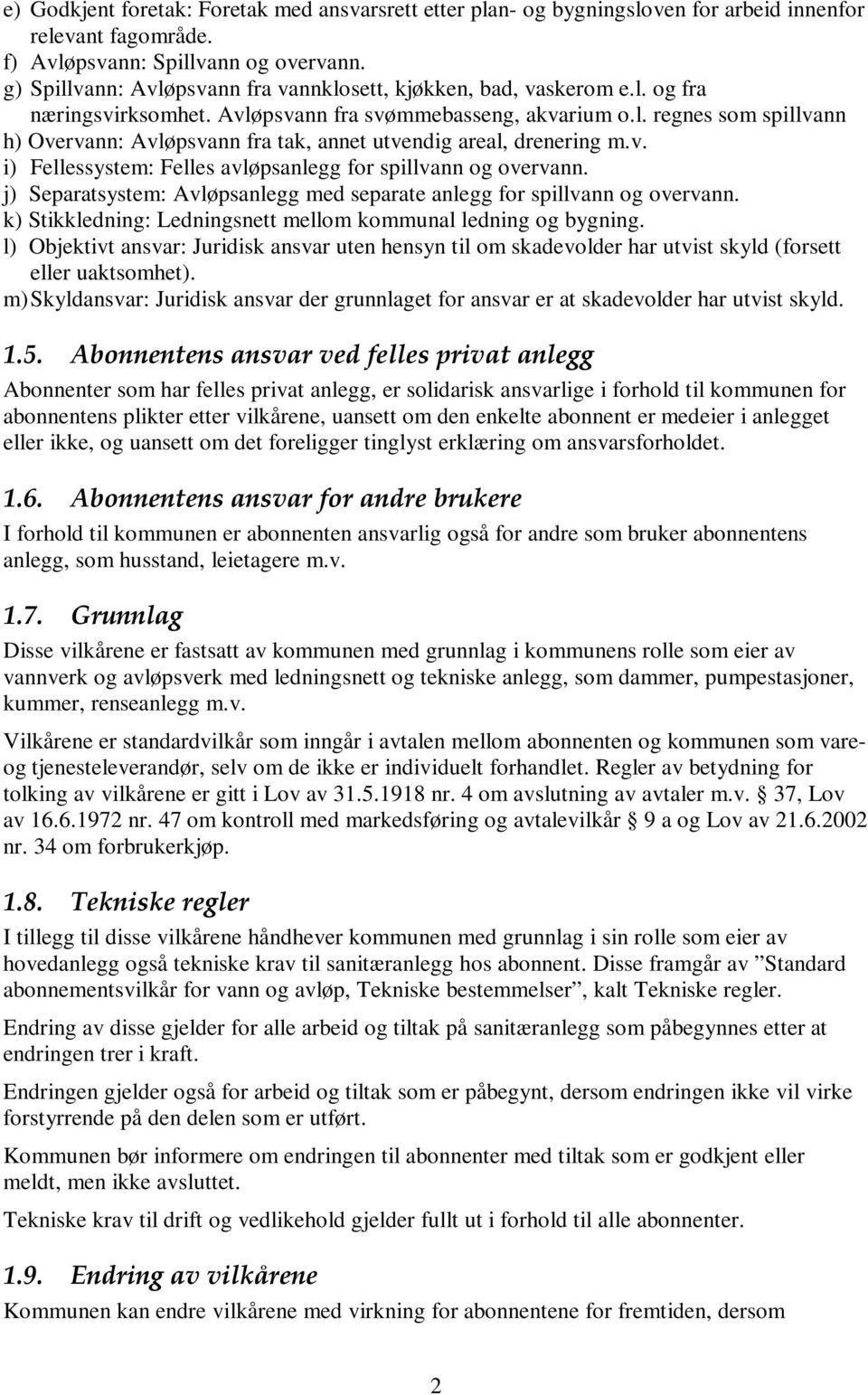 v. i) Fellessystem: Felles avløpsanlegg for spillvann og overvann. j) Separatsystem: Avløpsanlegg med separate anlegg for spillvann og overvann.