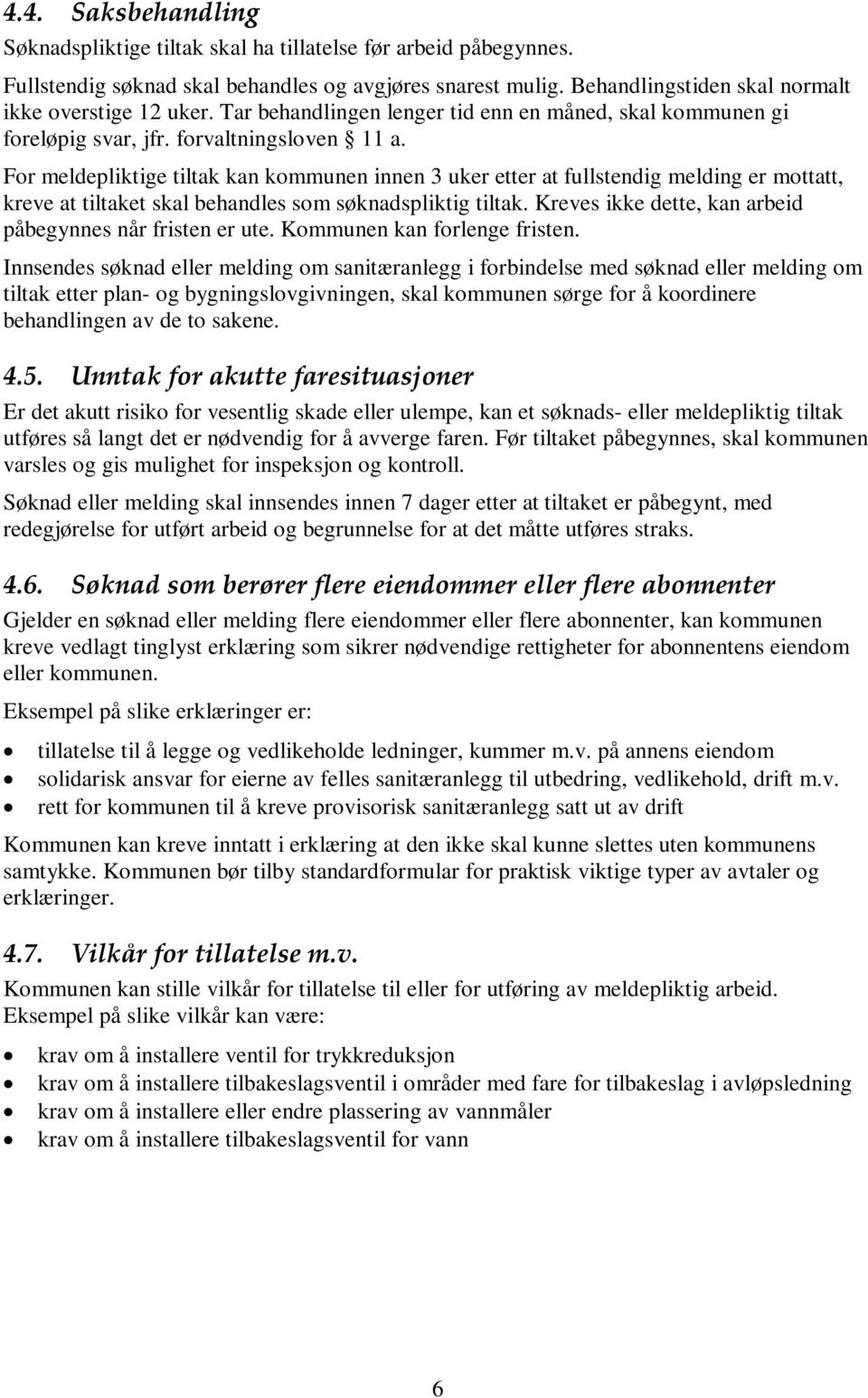 For meldepliktige tiltak kan kommunen innen 3 uker etter at fullstendig melding er mottatt, kreve at tiltaket skal behandles som søknadspliktig tiltak.