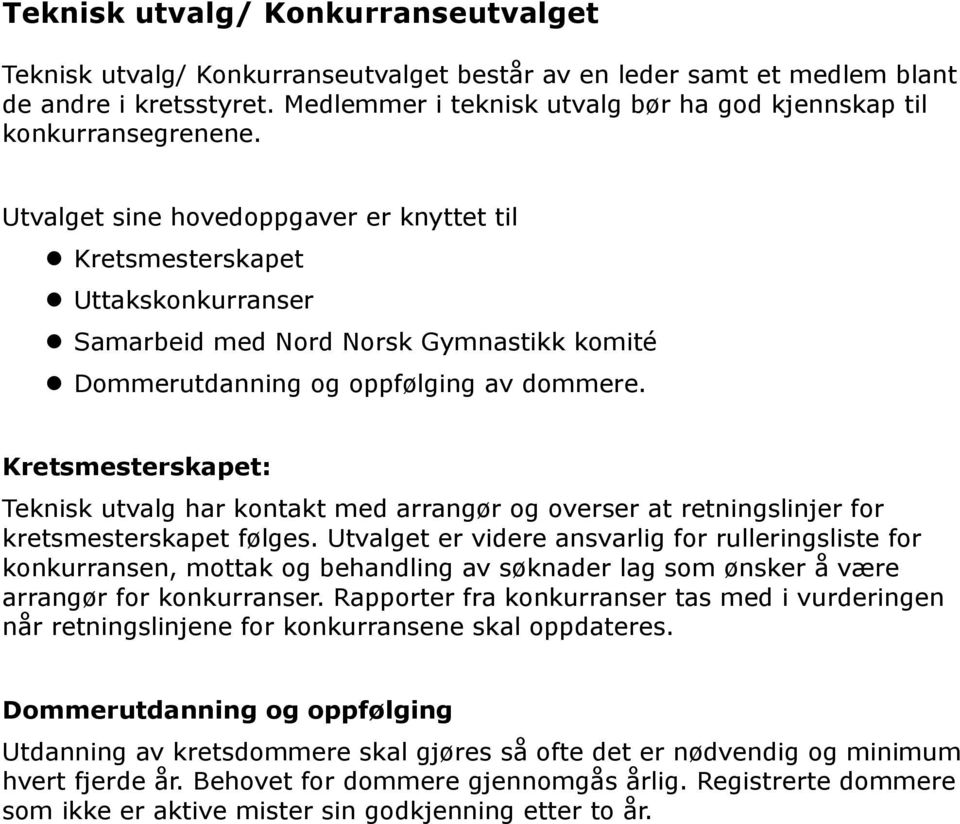 Utvalget sine hovedoppgaver er knyttet til Kretsmesterskapet Uttakskonkurranser Samarbeid med Nord Norsk Gymnastikk komité Dommerutdanning og oppfølging av dommere.