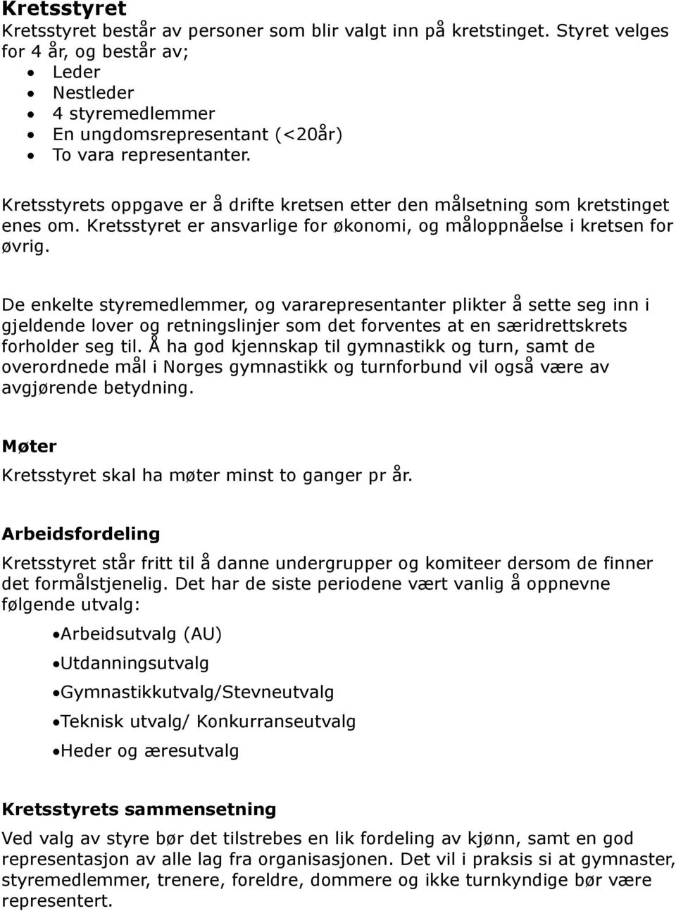 Kretsstyrets oppgave er å drifte kretsen etter den målsetning som kretstinget enes om. Kretsstyret er ansvarlige for økonomi, og måloppnåelse i kretsen for øvrig.