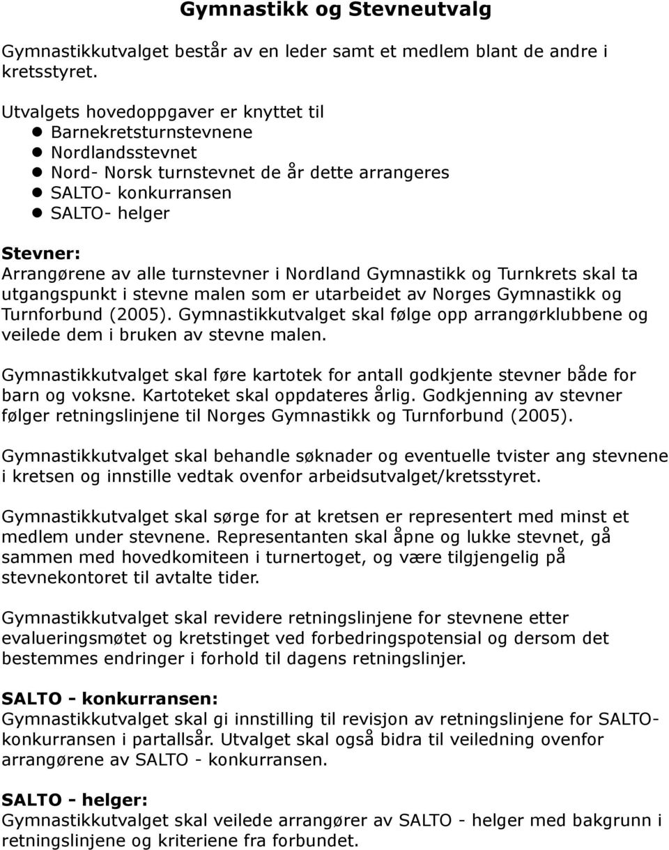 turnstevner i Nordland Gymnastikk og Turnkrets skal ta utgangspunkt i stevne malen som er utarbeidet av Norges Gymnastikk og Turnforbund (2005).