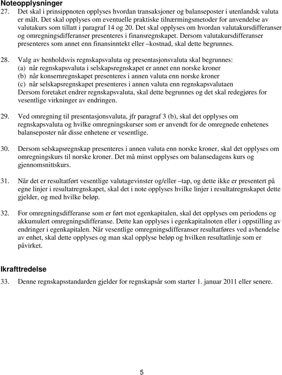 Det skal opplyses om hvordan valutakursdifferanser og omregningsdifferanser presenteres i finansregnskapet.