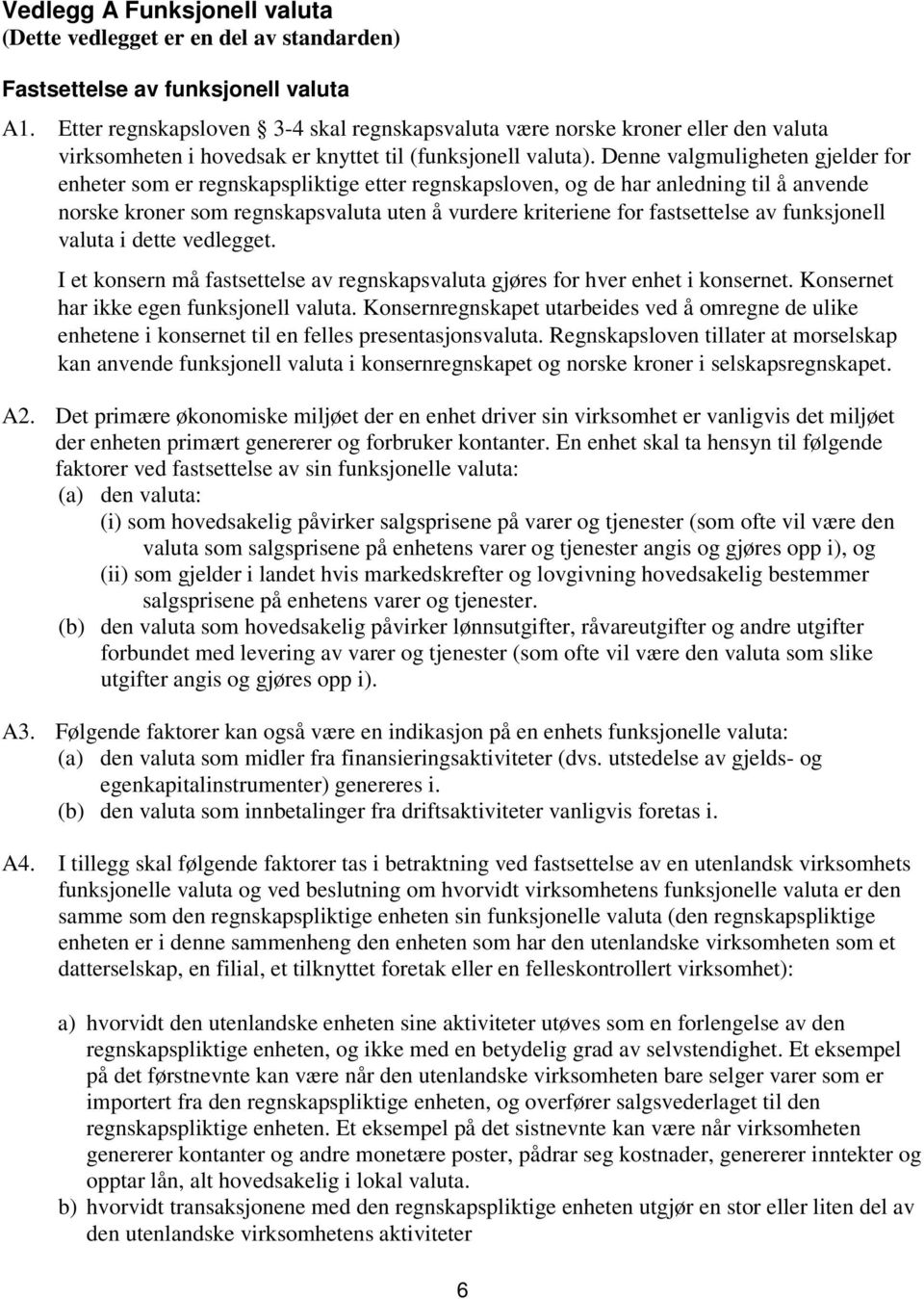 Denne valgmuligheten gjelder for enheter som er regnskapspliktige etter regnskapsloven, og de har anledning til å anvende norske kroner som regnskapsvaluta uten å vurdere kriteriene for fastsettelse