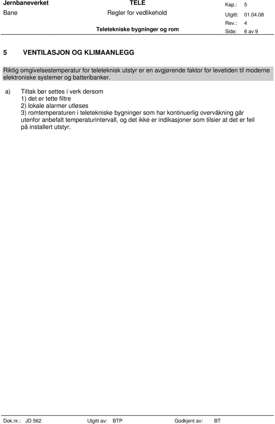 a) Tiltak bør settes i verk dersom 1) det er tette filtre 2) lokale alarmer utløses 3) romtemperaturen i teletekniske