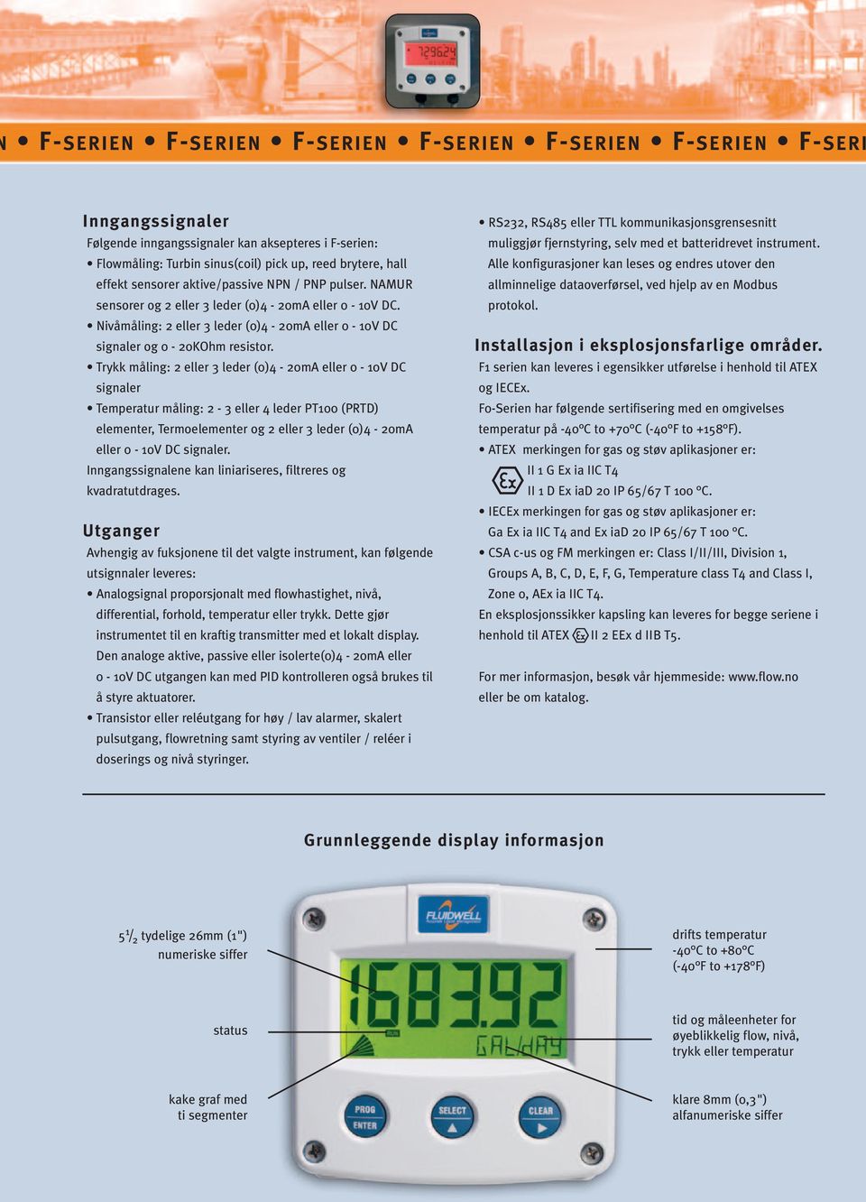 Trykk måling: 2 eller 3 leder (0)4-20mA eller 0-10V DC signaler Temperatur måling: 2-3 eller 4 leder PT100 (PRTD) elementer, Termoelementer og 2 eller 3 leder (0)4-20mA eller 0-10V DC signaler.