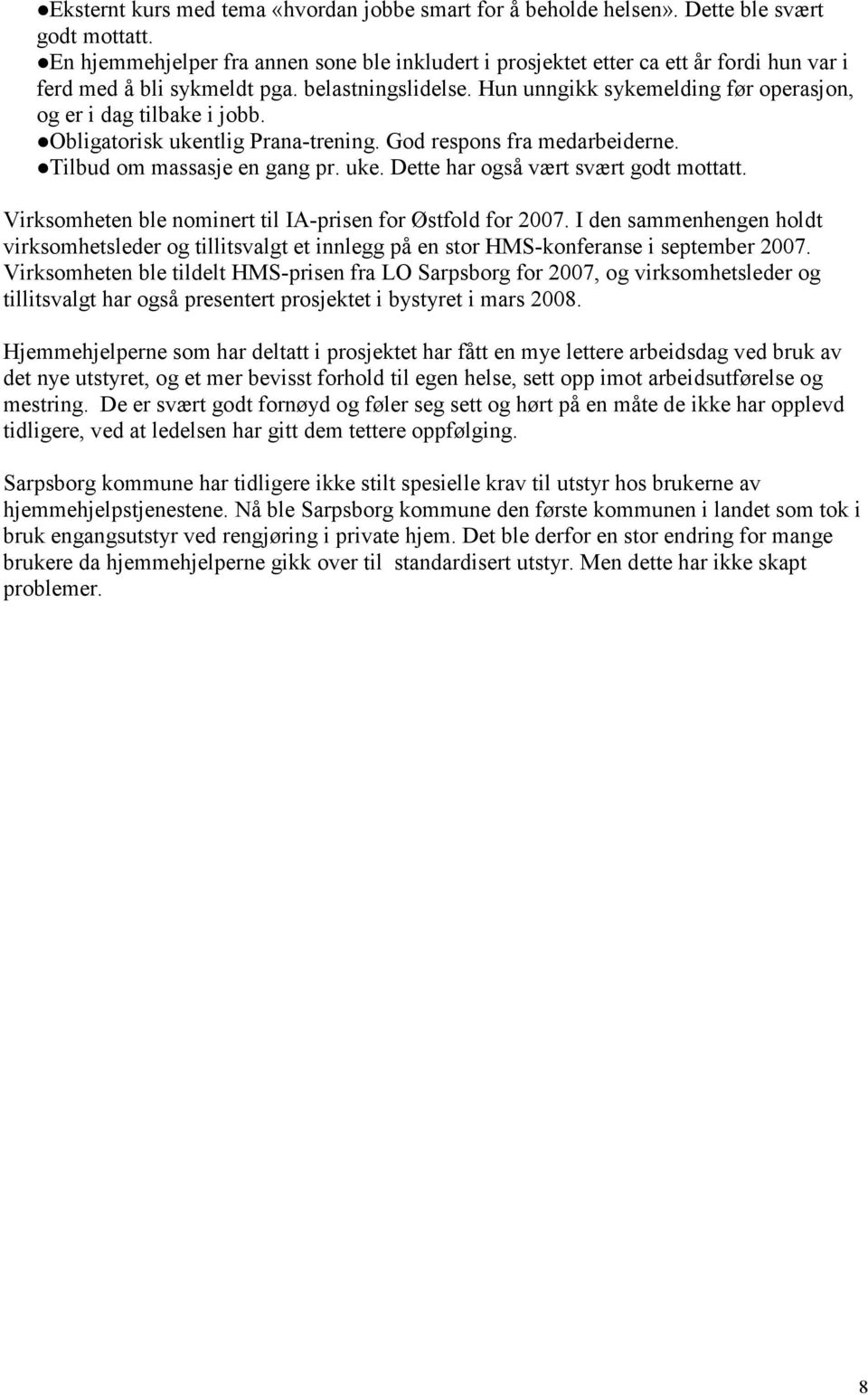 Hun unngikk sykemelding før operasjon, og er i dag tilbake i jobb. Obligatorisk ukentlig Prana-trening. God respons fra medarbeiderne. Tilbud om massasje en gang pr. uke. Dette har også vært svært godt mottatt.