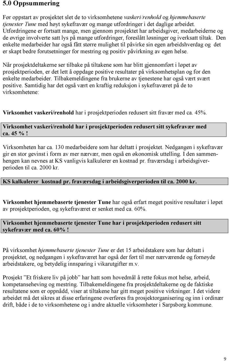 Den enkelte medarbeider har også fått større mulighet til påvirke sin egen arbeidshverdag og det er skapt bedre forutsetninger for mestring og positiv påvirkning av egen helse.