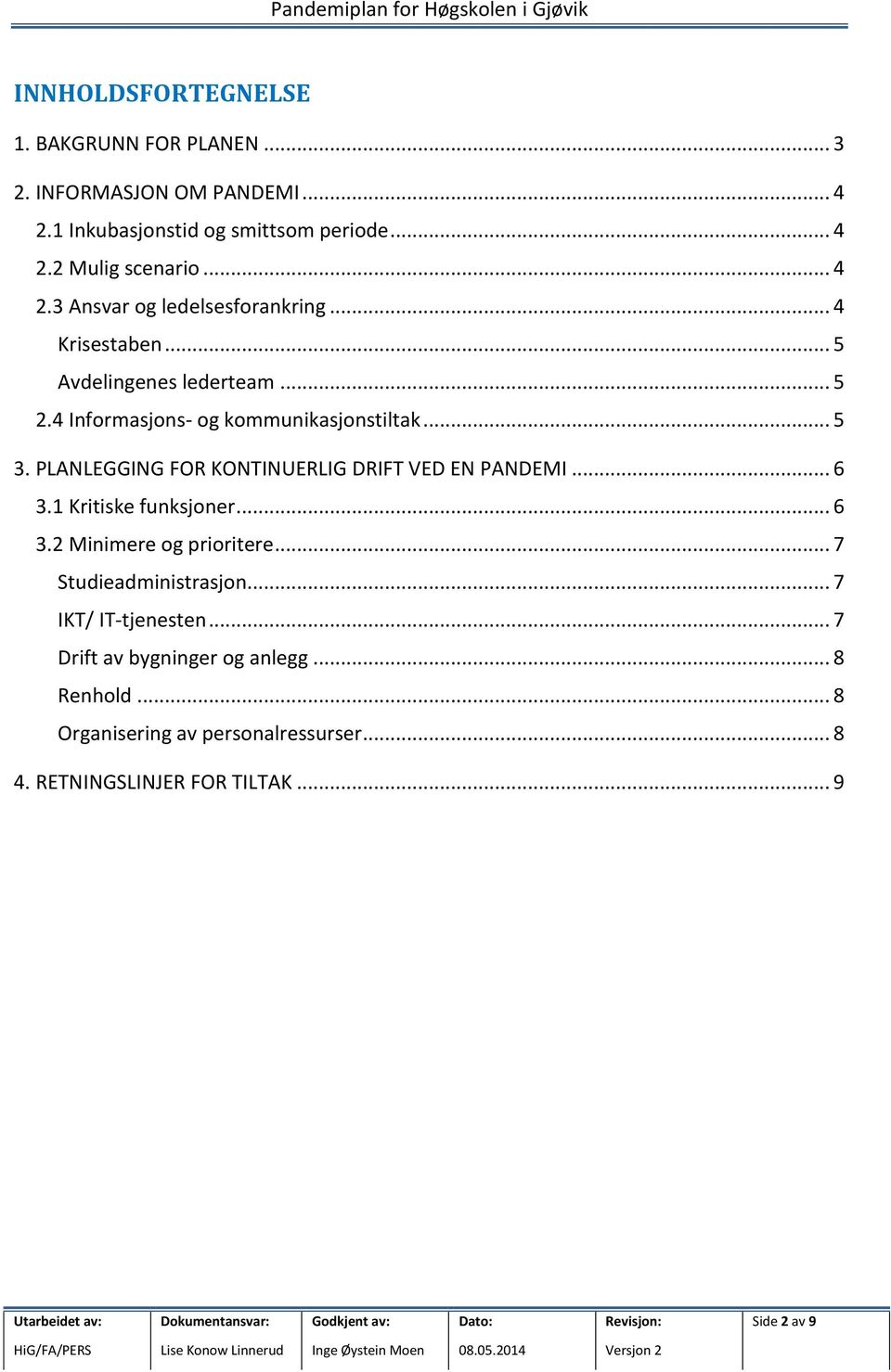 4 Informasjons- og kommunikasjonstiltak... 5 3. PLANLEGGING FOR KONTINUERLIG DRIFT VED EN PANDEMI... 6 3.1 Kritiske funksjoner... 6 3.2 Minimere og prioritere.