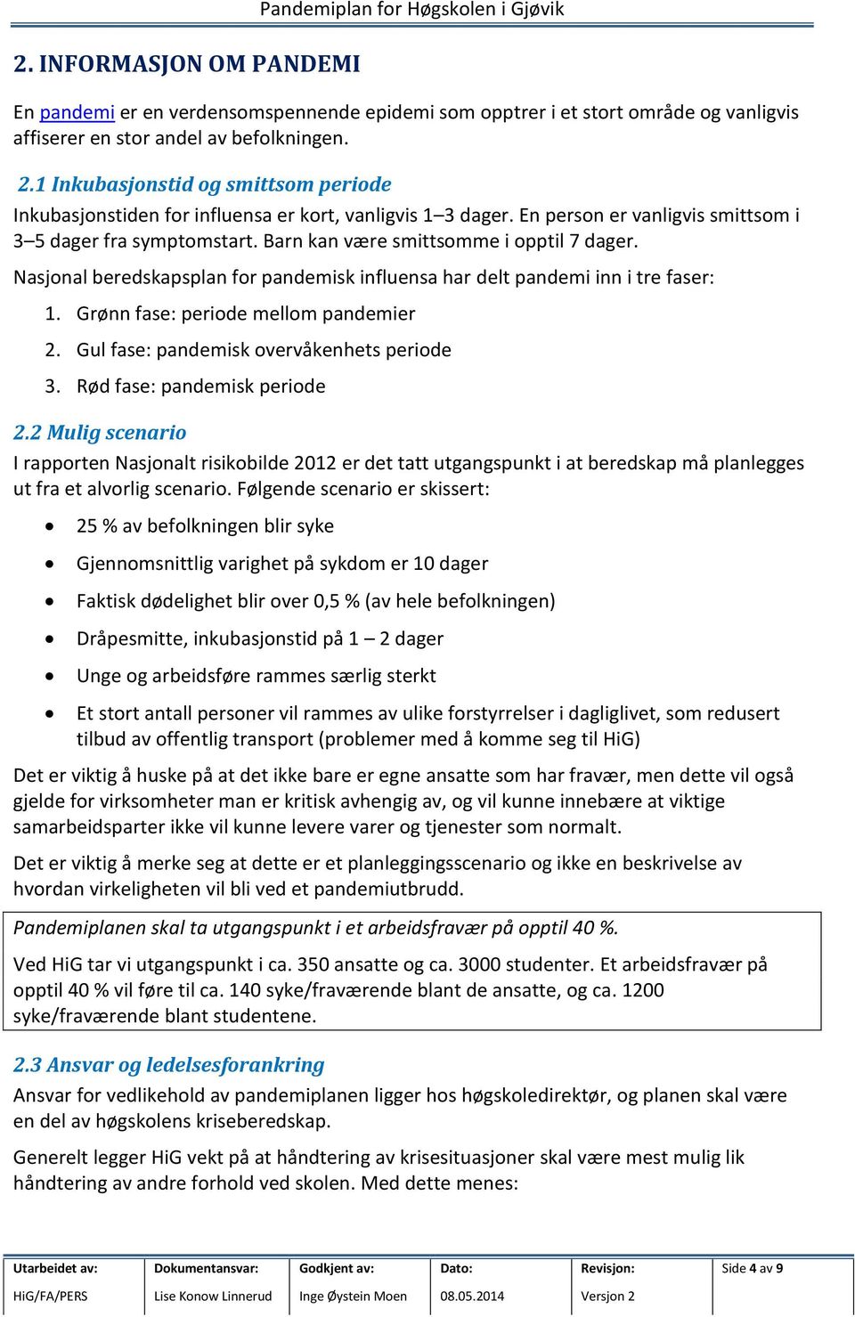 Barn kan være smittsomme i opptil 7 dager. Nasjonal beredskapsplan for pandemisk influensa har delt pandemi inn i tre faser: 1. Grønn fase: periode mellom pandemier 2.