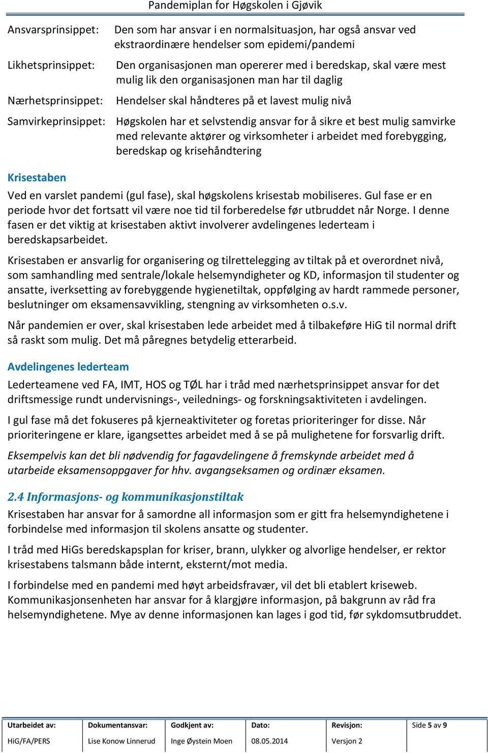 selvstendig ansvar for å sikre et best mulig samvirke med relevante aktører og virksomheter i arbeidet med forebygging, beredskap og krisehåndtering Krisestaben Ved en varslet pandemi (gul fase),