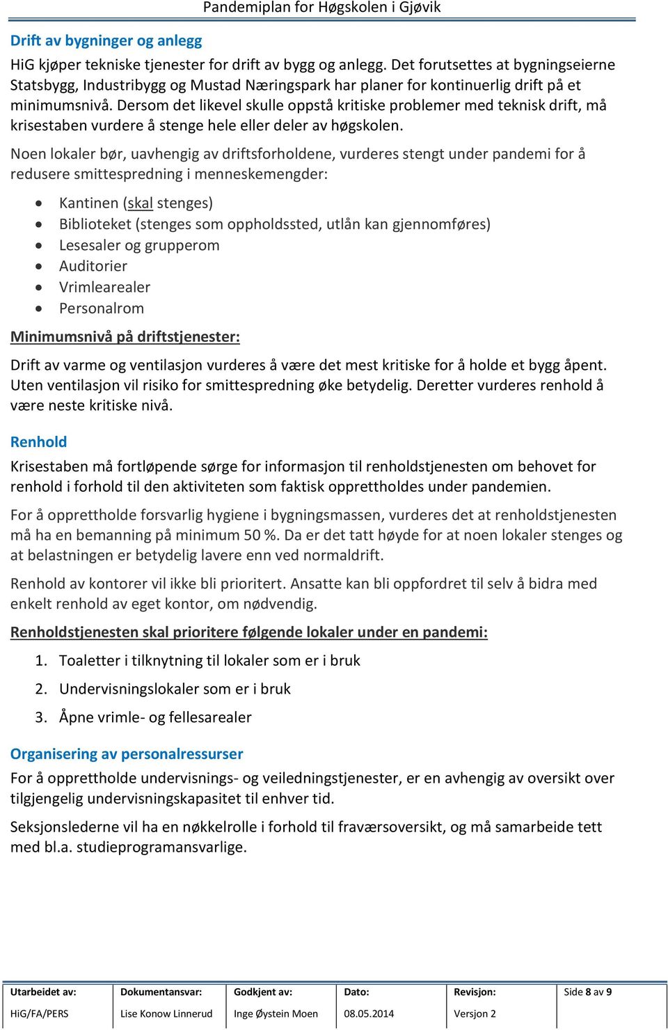 Dersom det likevel skulle oppstå kritiske problemer med teknisk drift, må krisestaben vurdere å stenge hele eller deler av høgskolen.