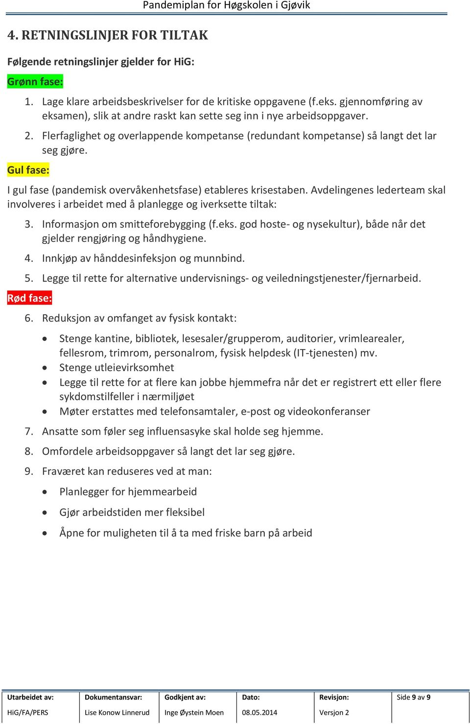 Gul fase: I gul fase (pandemisk overvåkenhetsfase) etableres krisestaben. Avdelingenes lederteam skal involveres i arbeidet med å planlegge og iverksette tiltak: 3.