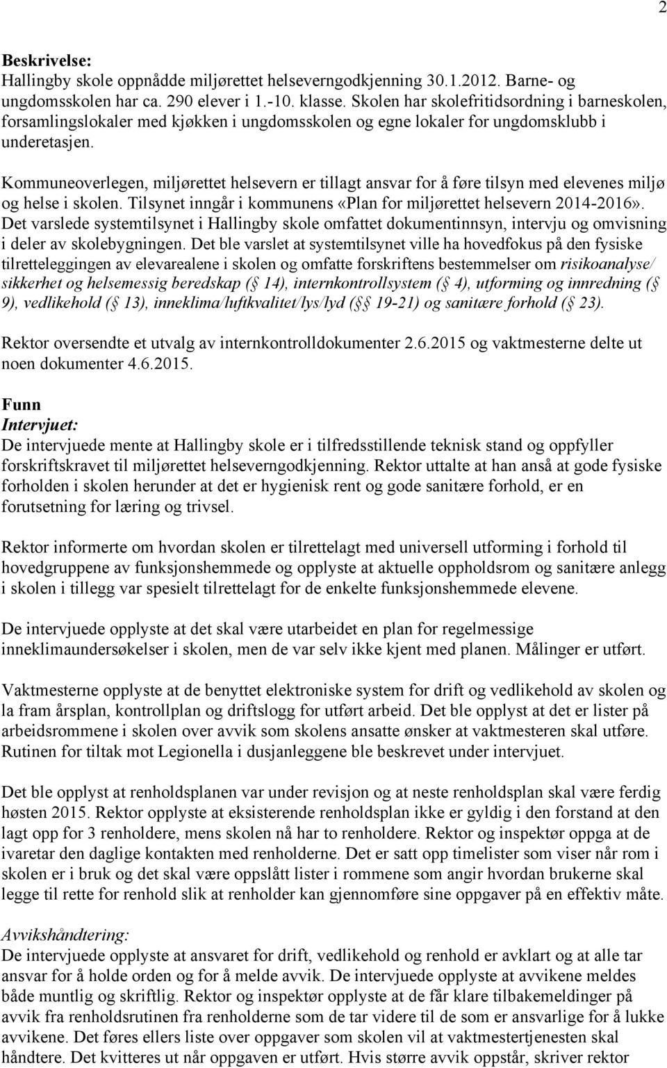 Kommuneoverlegen, miljørettet helsevern er tillagt ansvar for å føre tilsyn med elevenes miljø og helse i skolen. Tilsynet inngår i kommunens «Plan for miljørettet helsevern 2014-2016».