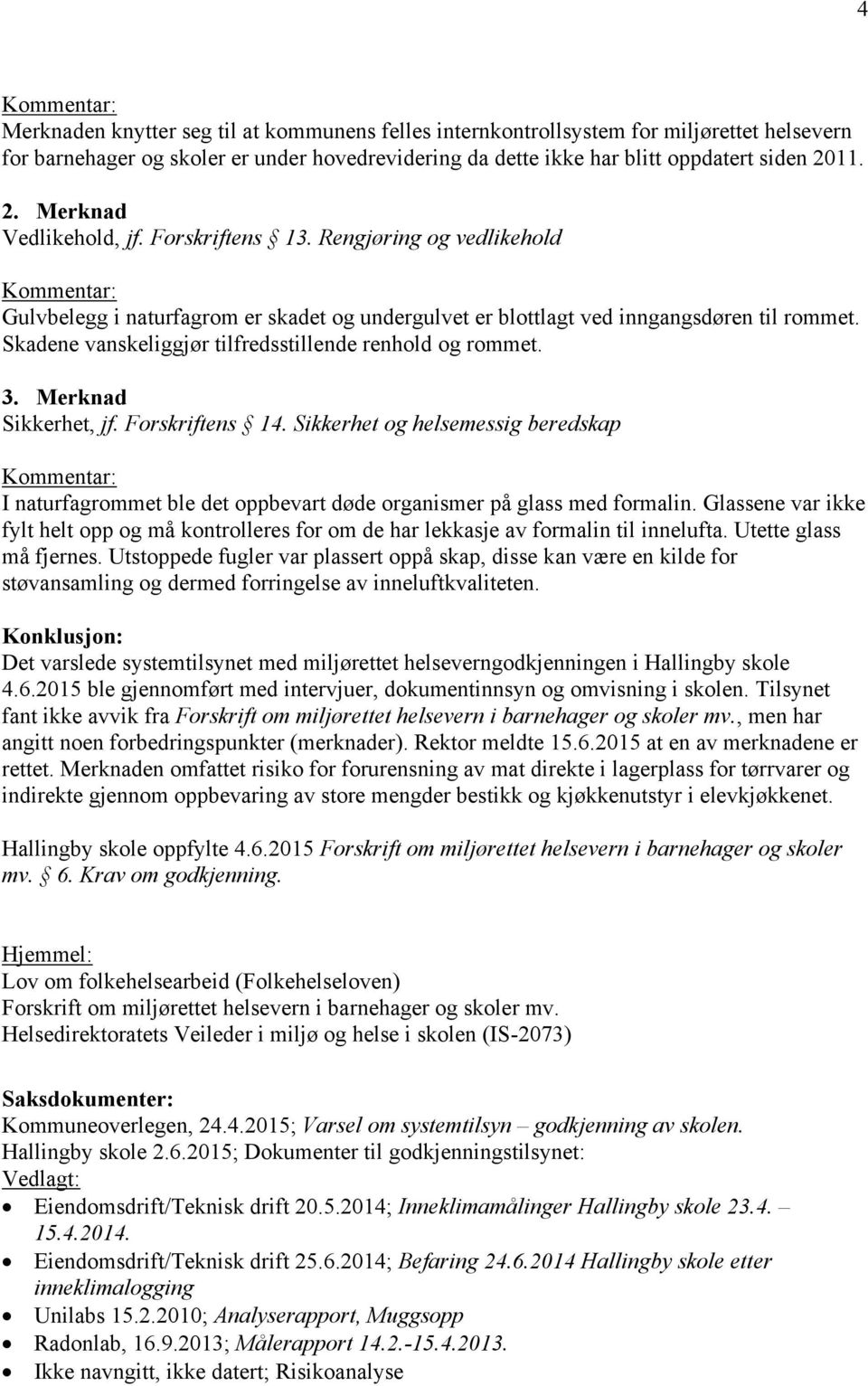 Skadene vanskeliggjør tilfredsstillende renhold og rommet. 3. Merknad Sikkerhet, jf. Forskriftens 14.