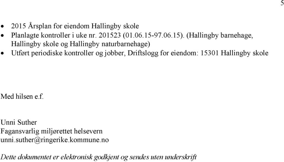 jobber, Driftslogg for eiendom: 15301 Hallingby skole Med hilsen e.f. Unni Suther Fagansvarlig miljørettet helsevern unni.