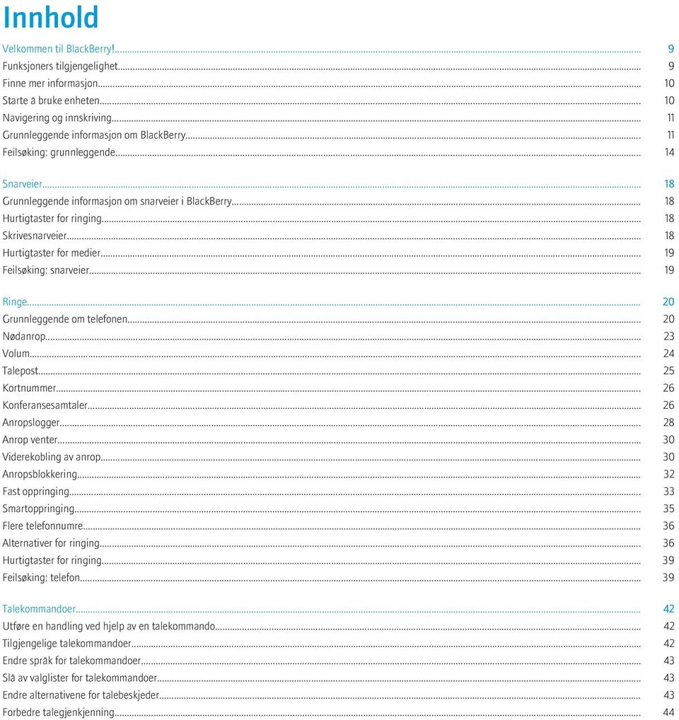 .. 19 Feilsøking: snarveier... 19 Ringe... 20 Grunnleggende om telefonen... 20 Nødanrop... 23 Volum... 24 Talepost... 25 Kortnummer... 26 Konferansesamtaler... 26 Anropslogger... 28 Anrop venter.