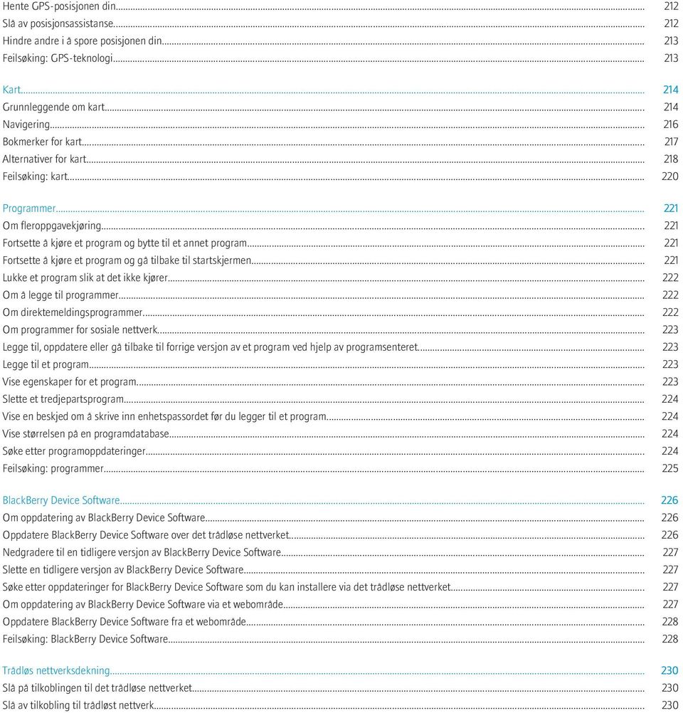 .. 221 Fortsette å kjøre et program og gå tilbake til startskjermen... 221 Lukke et program slik at det ikke kjører... 222 Om å legge til programmer... 222 Om direktemeldingsprogrammer.