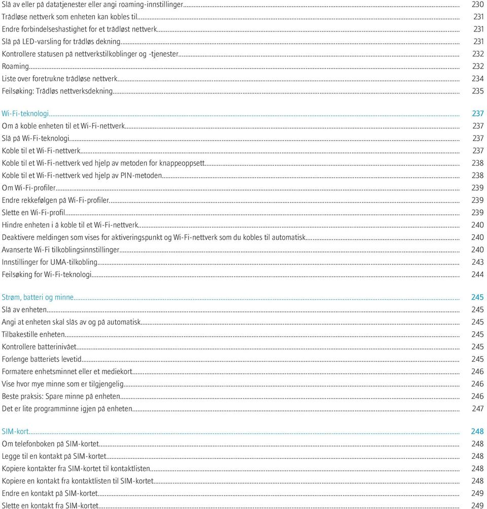 .. 234 Feilsøking: Trådløs nettverksdekning... 235 Wi-Fi-teknologi... 237 Om å koble enheten til et Wi-Fi-nettverk... 237 Slå på Wi-Fi-teknologi... 237 Koble til et Wi-Fi-nettverk.