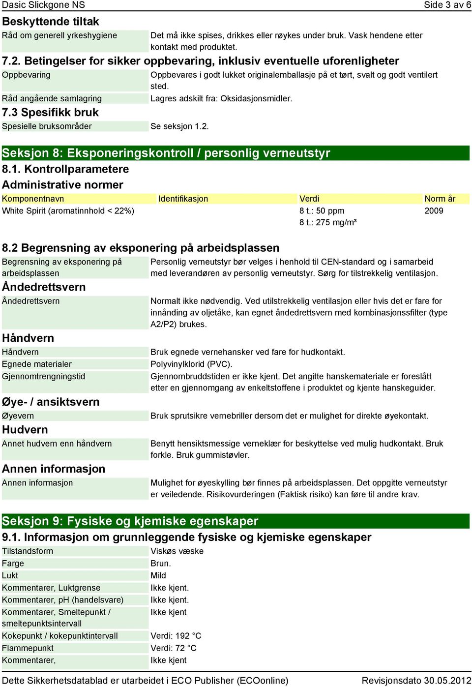 Oppbevares i godt lukket originalemballasje på et tørt, svalt og godt ventilert sted. Lagres adskilt fra: Oksidasjonsmidler. Seksjon 8: Eksponeringskontroll / personlig verneutstyr 8.1.