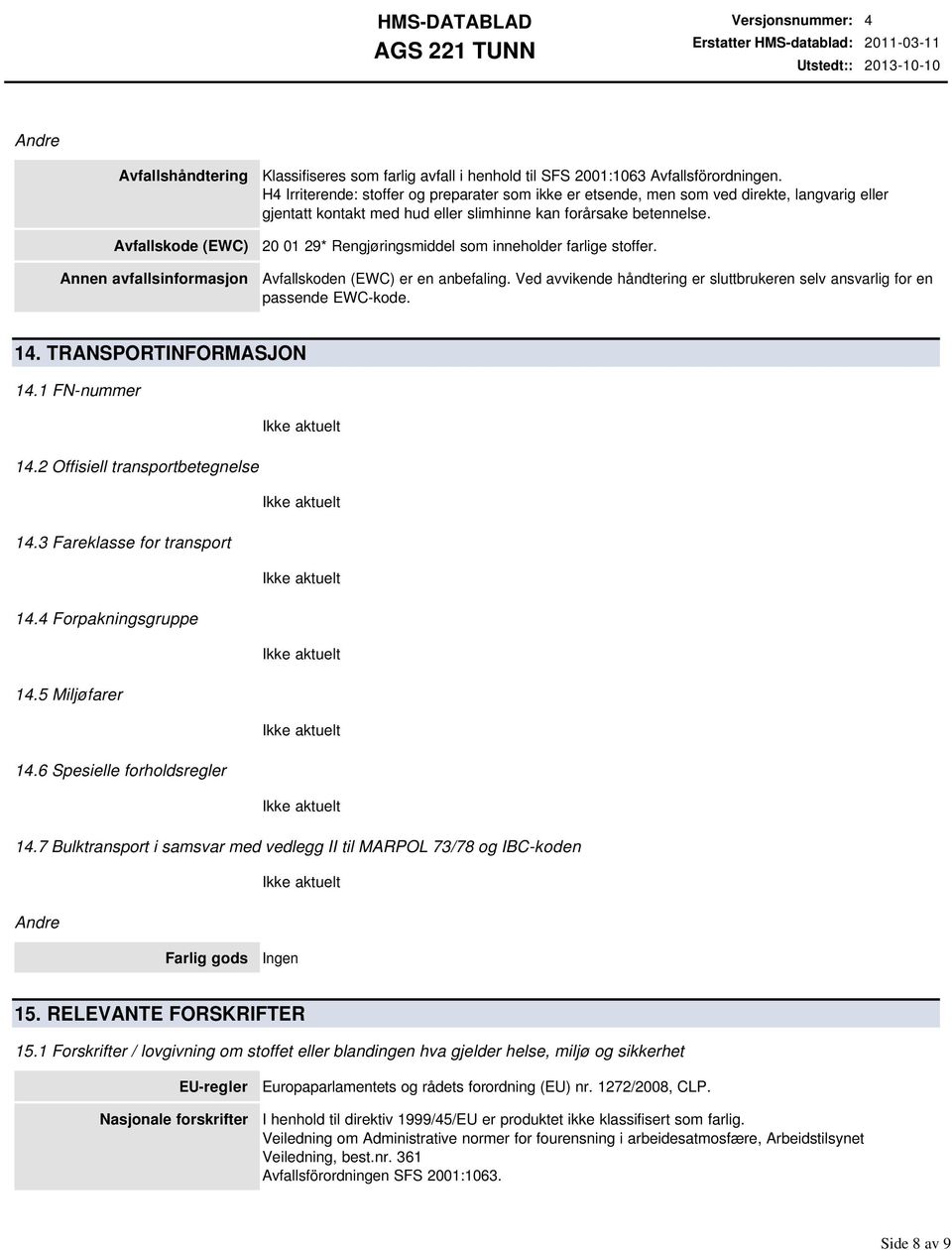 20 01 29* Rengjøringsmiddel som inneholder farlige stoffer. Avfallskoden (EWC) er en anbefaling. Ved avvikende håndtering er sluttbrukeren selv ansvarlig for en passende EWCkode. 14.