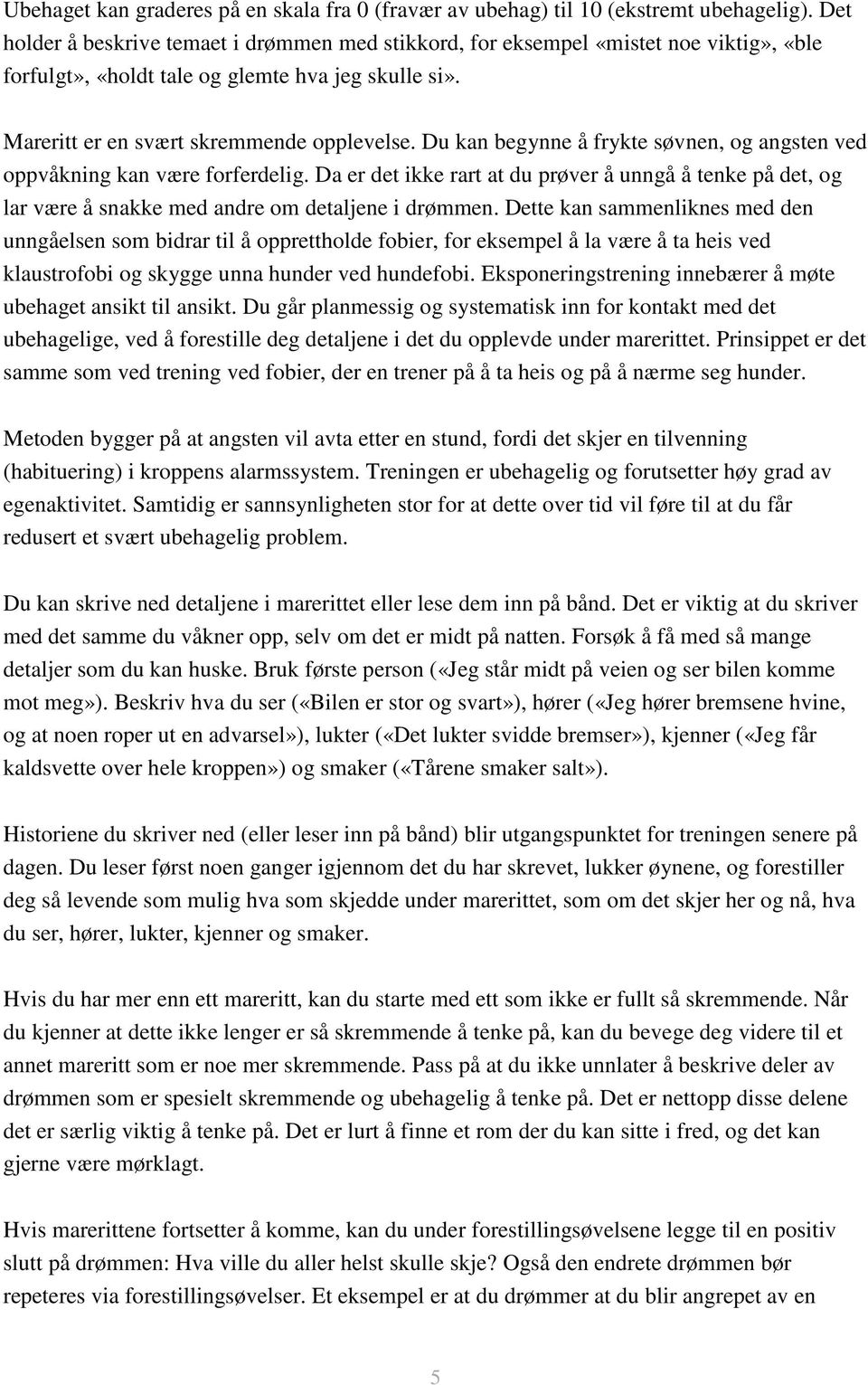 Du kan begynne å frykte søvnen, og angsten ved oppvåkning kan være forferdelig. Da er det ikke rart at du prøver å unngå å tenke på det, og lar være å snakke med andre om detaljene i drømmen.