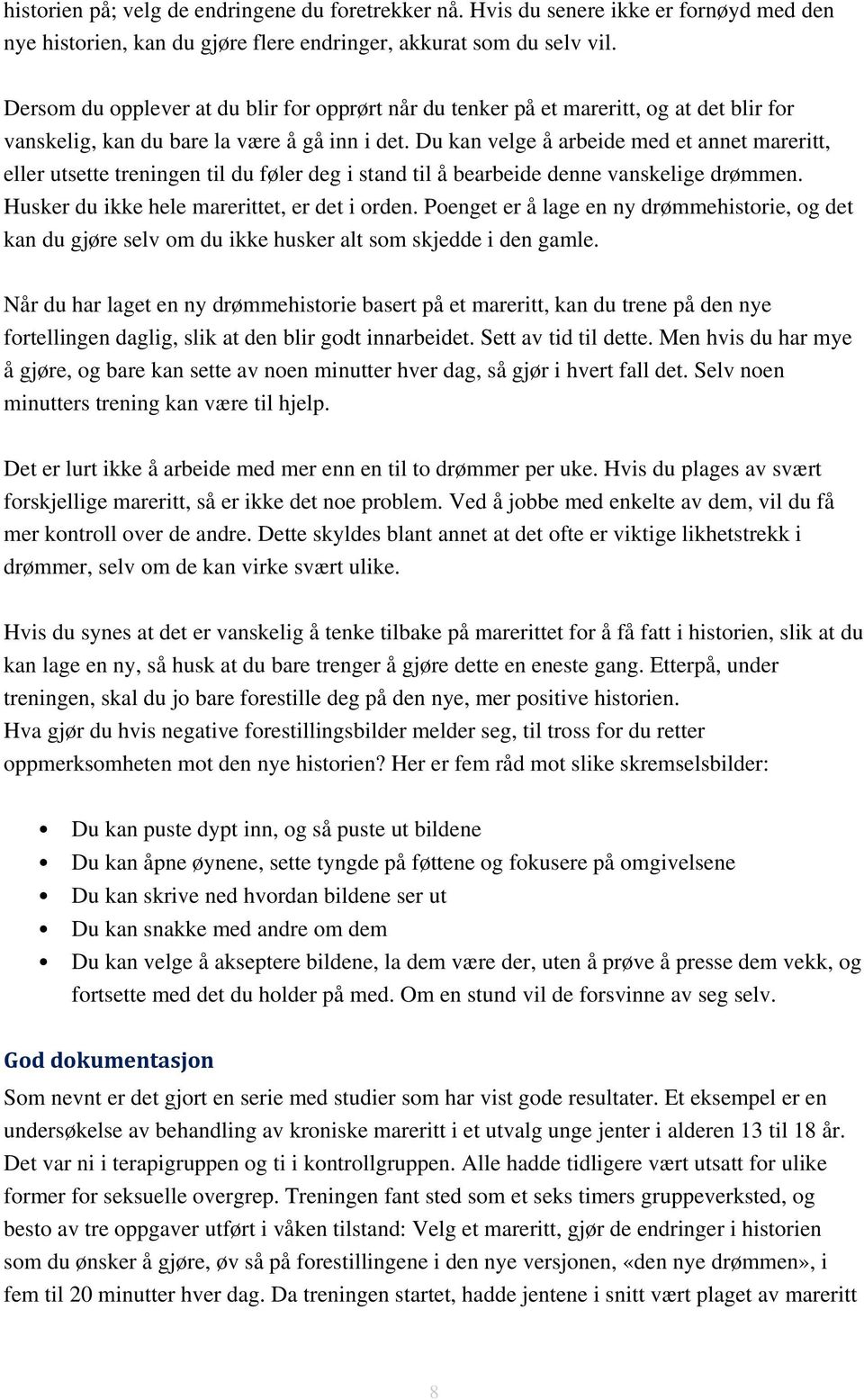 Du kan velge å arbeide med et annet mareritt, eller utsette treningen til du føler deg i stand til å bearbeide denne vanskelige drømmen. Husker du ikke hele marerittet, er det i orden.