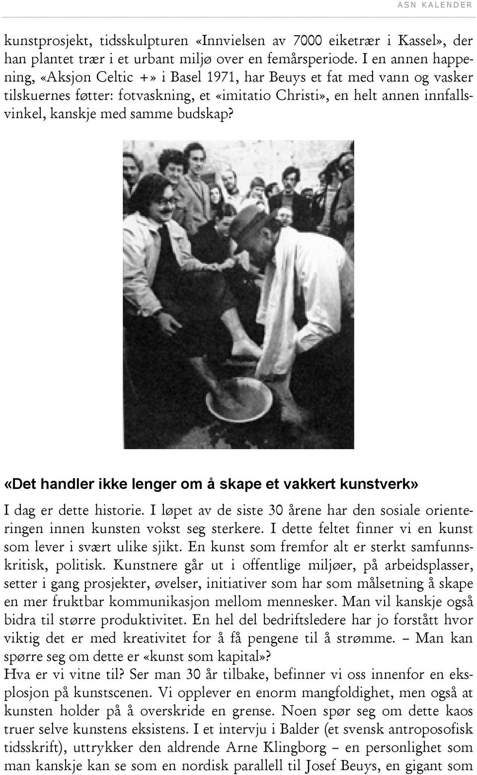 budskap? «Det handler ikke lenger om å skape et vakkert kunstverk» I dag er dette historie. I løpet av de siste 30 årene har den sosiale orienteringen innen kunsten vokst seg sterkere.