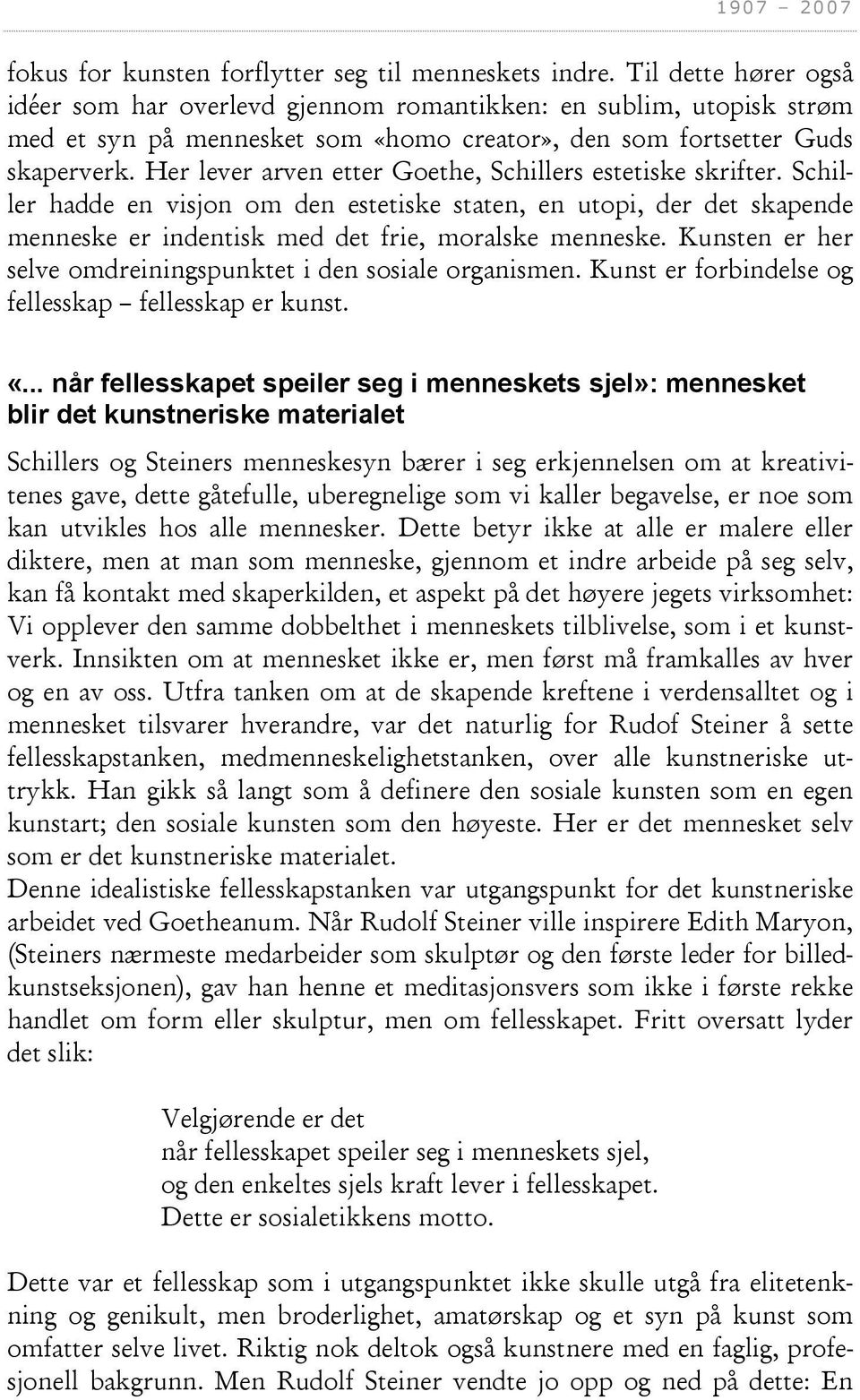 Her lever arven etter Goethe, Schillers estetiske skrifter. Schiller hadde en visjon om den estetiske staten, en utopi, der det skapende menneske er indentisk med det frie, moralske menneske.