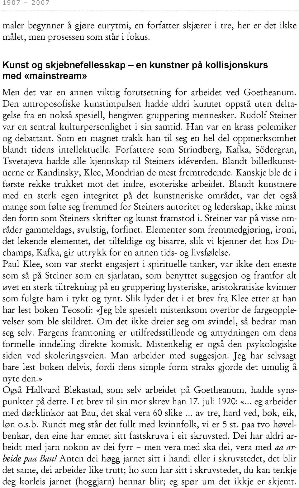 Den antroposofiske kunstimpulsen hadde aldri kunnet oppstå uten deltagelse fra en nokså spesiell, hengiven gruppering mennesker. Rudolf Steiner var en sentral kulturpersonlighet i sin samtid.