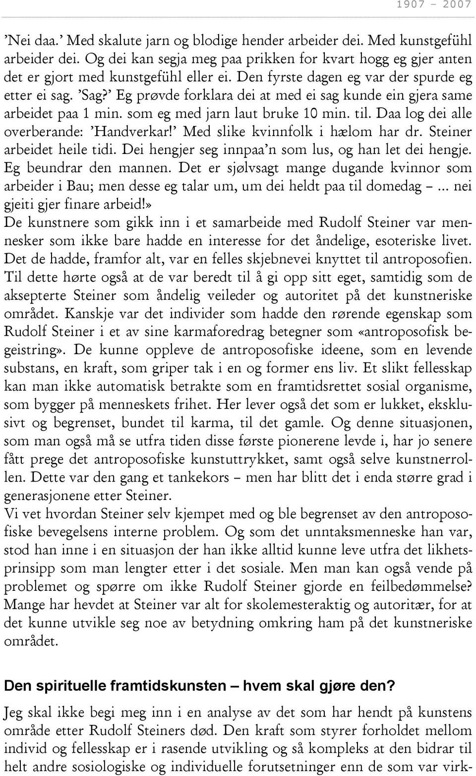 Daa log dei alle overberande: Handverkar! Med slike kvinnfolk i hælom har dr. Steiner arbeidet heile tidi. Dei hengjer seg innpaa n som lus, og han let dei hengje. Eg beundrar den mannen.