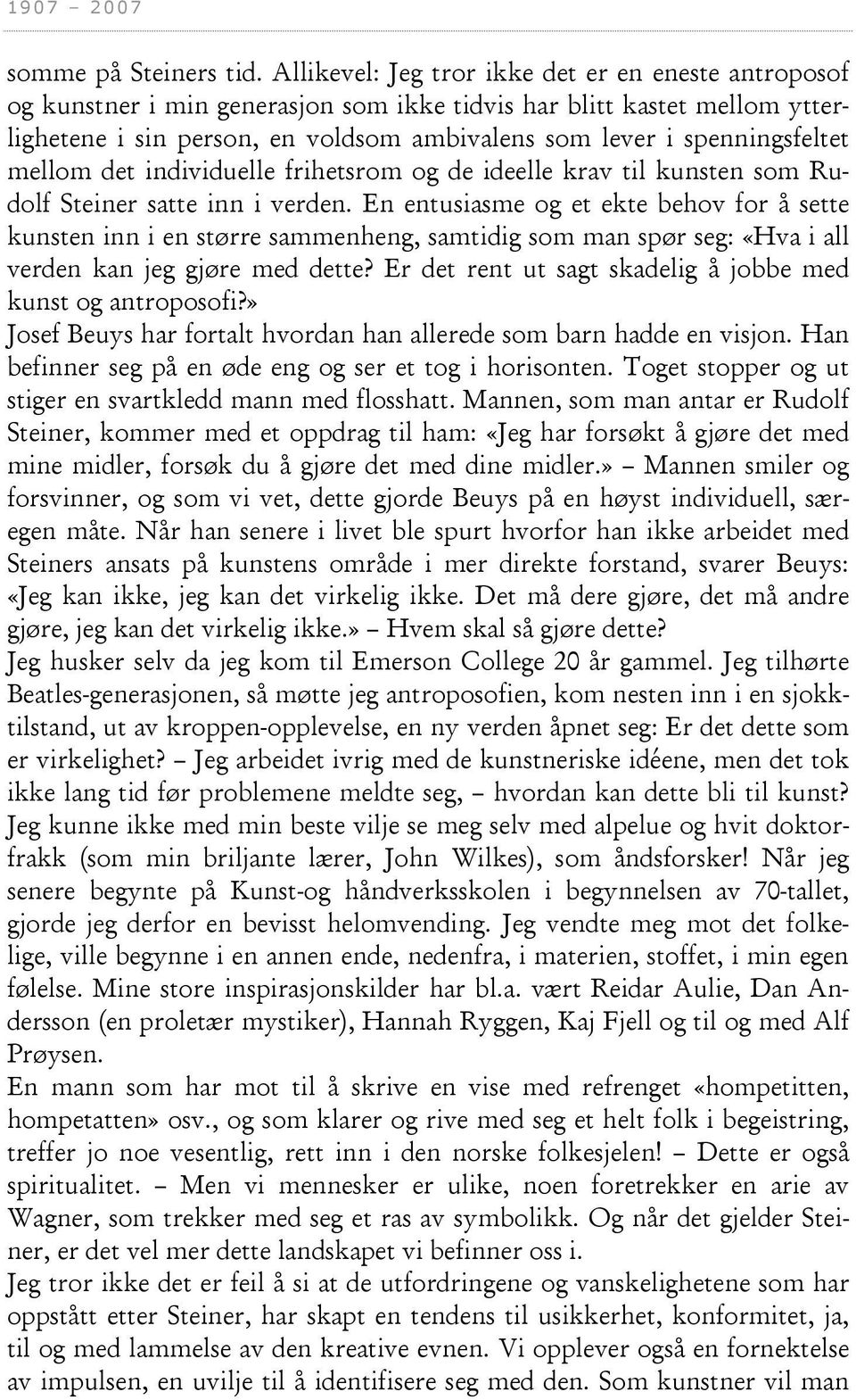 spenningsfeltet mellom det individuelle frihetsrom og de ideelle krav til kunsten som Rudolf Steiner satte inn i verden.