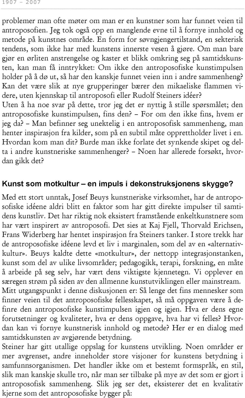 Om man bare gjør en ørliten anstrengelse og kaster et blikk omkring seg på samtidskunsten, kan man få inntrykket: Om ikke den antroposofiske kunstimpulsen holder på å dø ut, så har den kanskje funnet