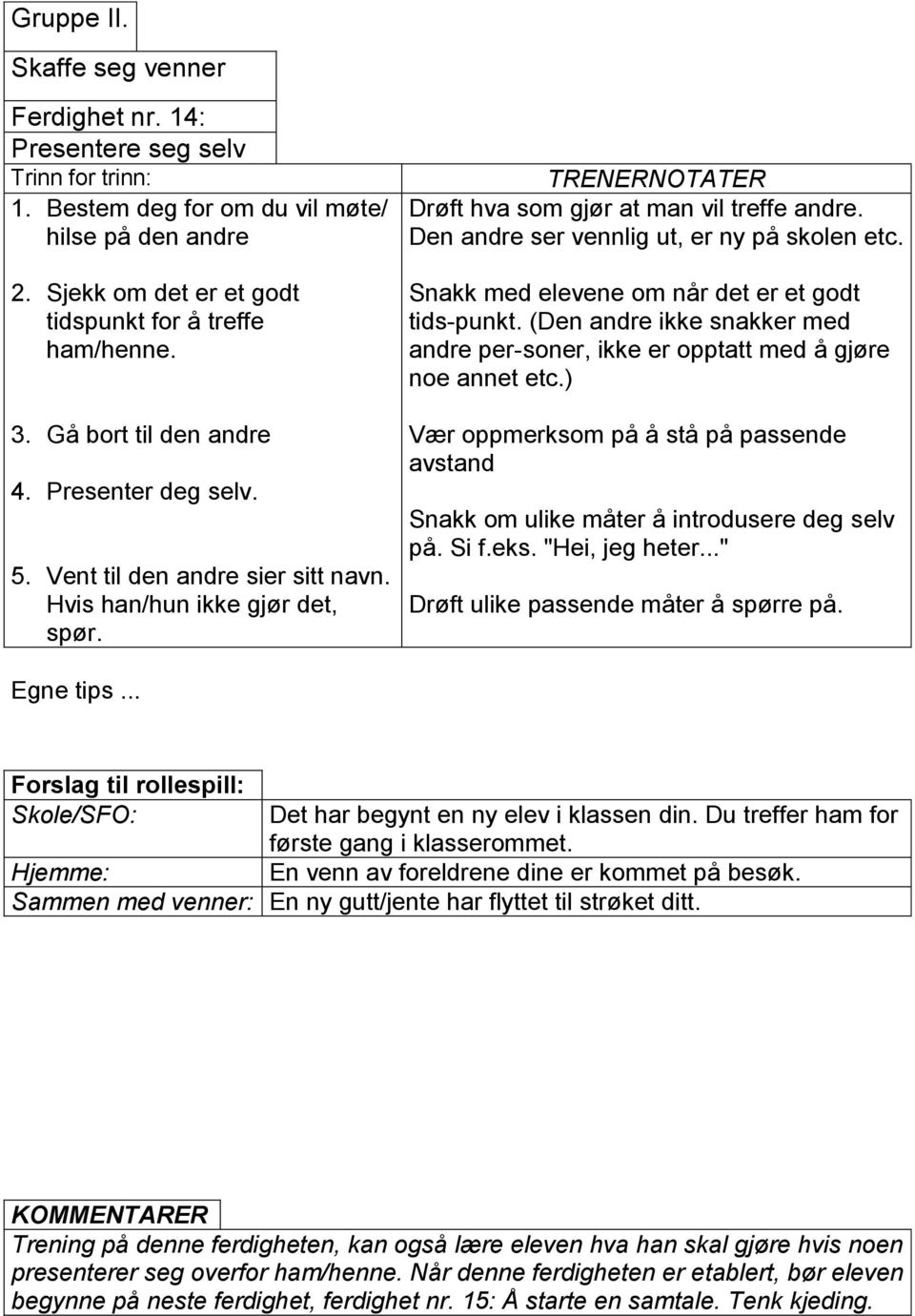 Den andre ser vennlig ut, er ny på skolen etc. Snakk med elevene om når det er et godt tids-punkt. (Den andre ikke snakker med andre per-soner, ikke er opptatt med å gjøre noe annet etc.