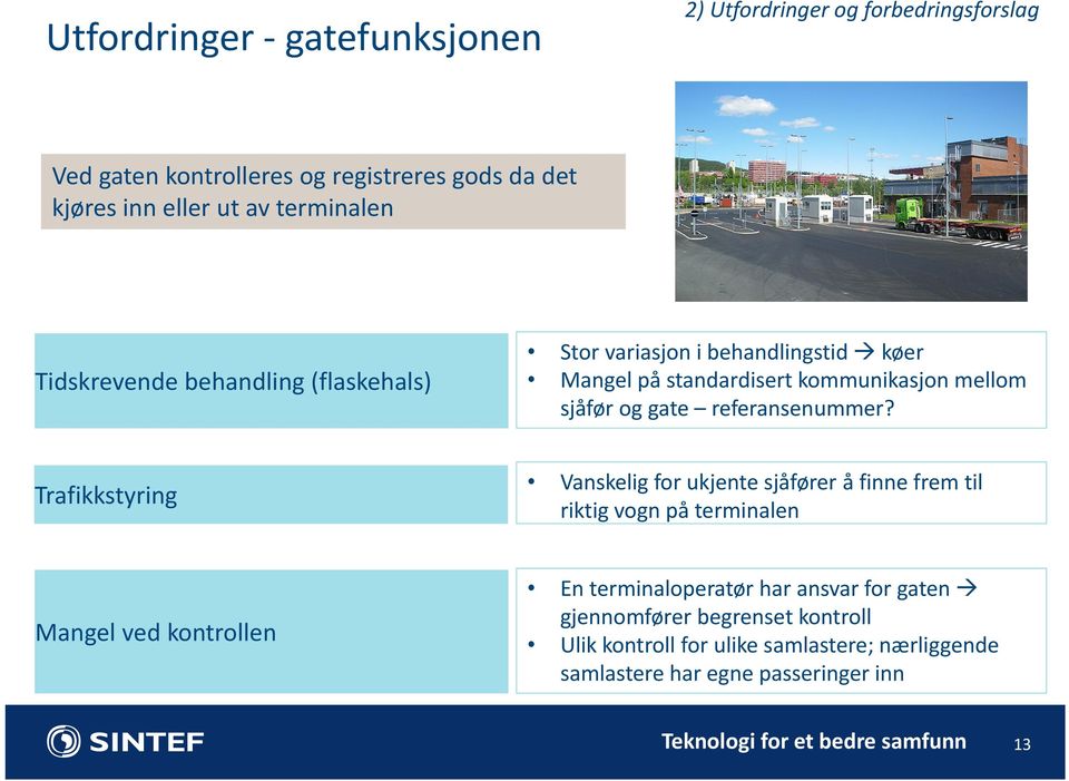 Trafikkstyring Vanskelig for ukjente sjåfører å finne frem til riktig vogn på terminalen Mangel ved kontrollen En terminaloperatør har ansvar for