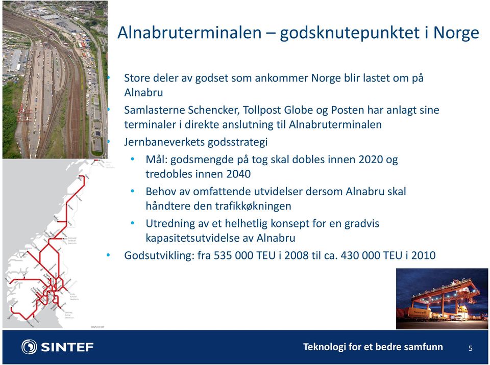 dobles innen 2020 og tredobles innen 2040 Behov av omfattende utvidelser dersom Alnabru skal håndtere den trafikkøkningen Utredning av et